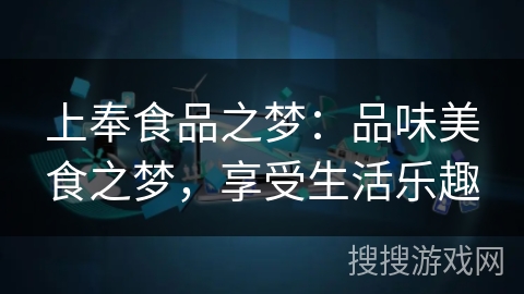 上奉食品之梦:品味美食之梦,享受生活乐趣 上奉食品之梦:品味美食之梦,享受生活乐趣
