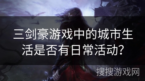 三剑豪游戏中的城市生活是否有日常活动?