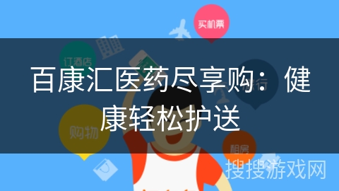 百康汇医药尽享购:健康轻松护送 百康汇医药尽享购:健康轻松护送