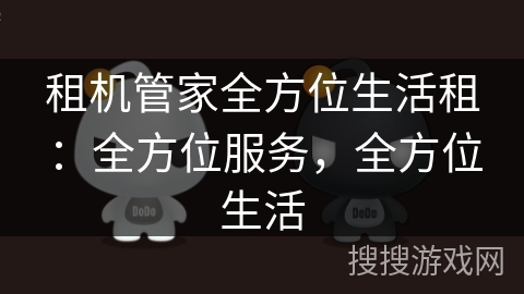 租机管家全方位生活租:全方位服务,全方位生活 租机管家全方位生活租:全方位服务,全方位生活
