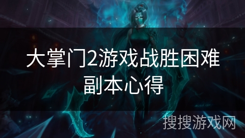 大掌门2游戏战胜困难副本心得