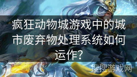 疯狂动物城游戏中的城市废弃物处理系统如何运作？