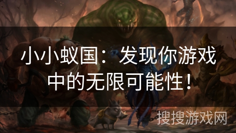 小小蚁国：发现你游戏中的无限可能性！