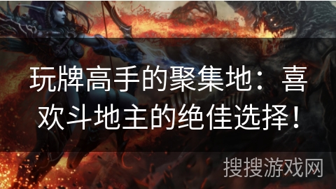 玩牌高手的聚集地：喜欢斗地主的绝佳选择！