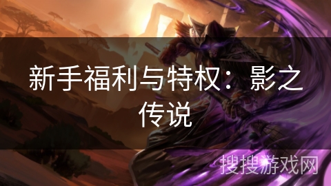 新手福利与特权：影之传说