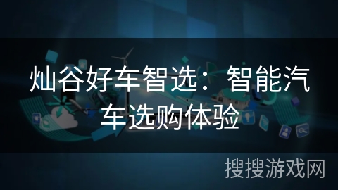 灿谷好车智选：智能汽车选购体验
