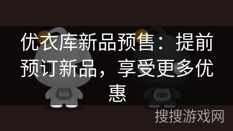 优衣库新品预售：提前预订新品，享受更多优惠