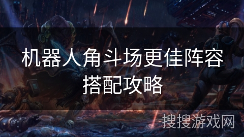 机器人角斗场更佳阵容搭配攻略