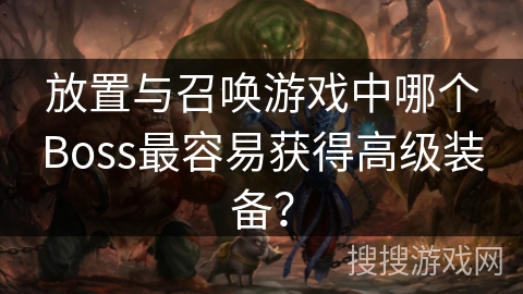 放置与召唤游戏中哪个Boss最容易获得高级装备？
