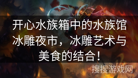 开心水族箱中的水族馆冰雕夜市，冰雕艺术与美食的结合！