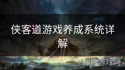 侠客道游戏养成系统详解