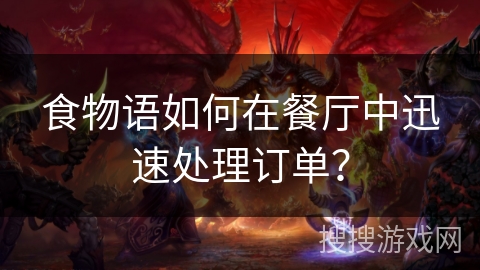 食物语如何在餐厅中迅速处理订单？