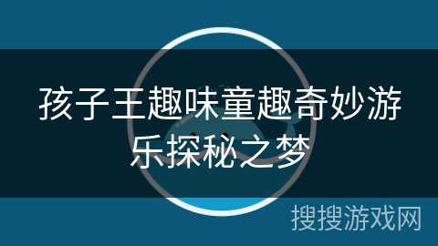 孩子王趣味童趣奇妙游乐探秘之梦