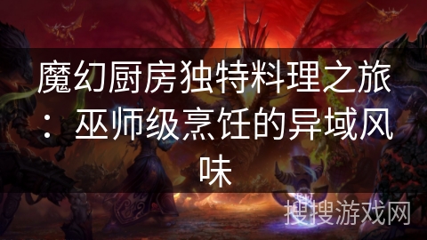 魔幻厨房独特料理之旅：巫师级烹饪的异域风味