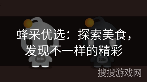 蜂采优选：探索美食，发现不一样的精彩