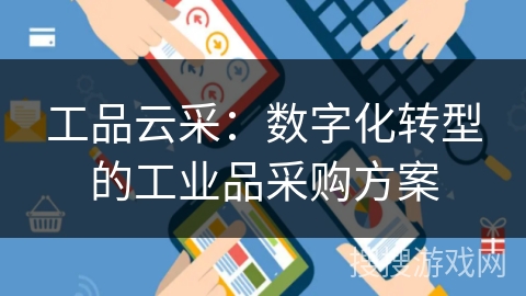 工品云采：数字化转型的工业品采购方案