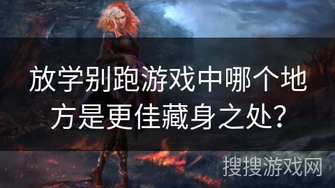 放学别跑游戏中哪个地方是更佳藏身之处？