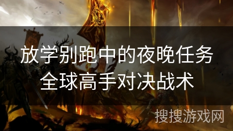 放学别跑中的夜晚任务全球高手对决战术