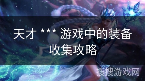 天才 *** 游戏中的装备收集攻略