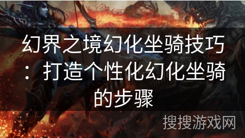 幻界之境幻化坐骑技巧:打造个性化幻化坐骑的步骤 幻界之境幻化坐骑技巧:打造个性化幻化坐骑的步骤