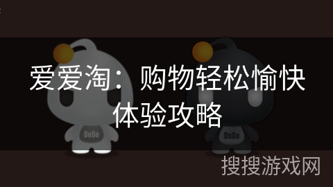 爱爱淘:购物轻松愉快体验攻略 爱爱淘:购物轻松愉快体验攻略