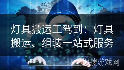 灯具搬运工驾到:灯具搬运、组装一站式服务 灯具搬运工驾到:灯具搬运、组装一站式服务