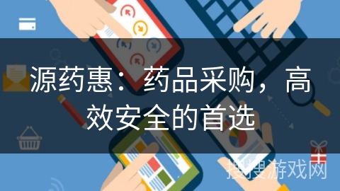 源药惠:药品采购,高效安全的首选 源药惠:药品采购,高效安全的首选