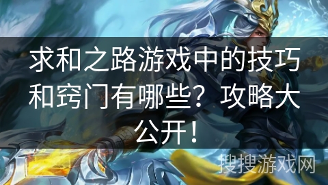 求和之路游戏中的技巧和窍门有哪些?攻略大公开! 求和之路游戏中的技巧和窍门有哪些?攻略大公开!
