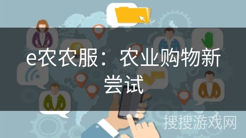 e农农服:农业购物新尝试 e农农服:农业购物新尝试