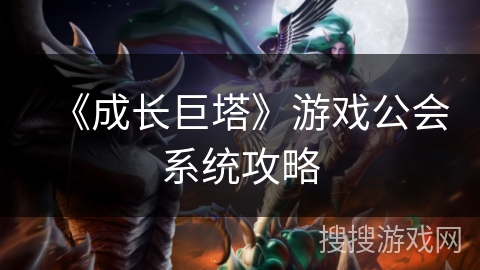 《成长巨塔》游戏公会系统攻略