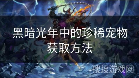 黑暗光年中的珍稀宠物获取方法
