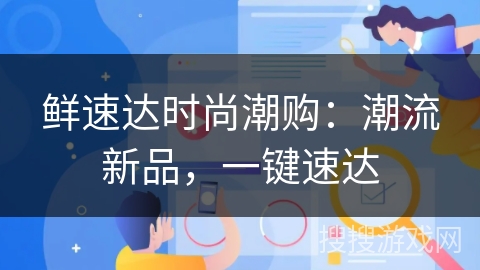 鲜速达时尚潮购：潮流新品，一键速达