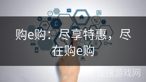 购e购：尽享特惠，尽在购e购