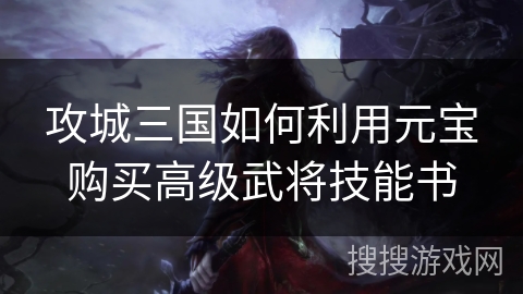 攻城三国如何利用元宝购买高级武将技能书