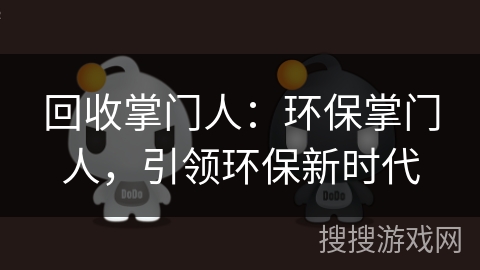 回收掌门人：环保掌门人，引领环保新时代