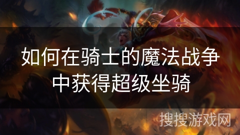如何在骑士的魔法战争中获得超级坐骑 如何在骑士的魔法战争中获得超级坐骑