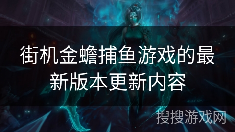 街机金蟾捕鱼游戏的最新版本更新内容 街机金蟾捕鱼游戏的最新版本更新内容