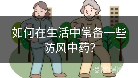 如何在生活中常备一些防风中药？