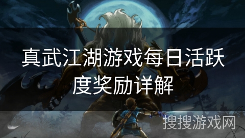 真武江湖游戏每日活跃度奖励详解