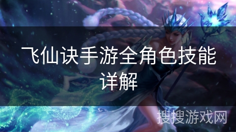 飞仙诀手游全角色技能详解 飞仙诀手游全角色技能详解