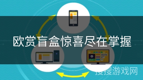 欧赏盲盒惊喜尽在掌握 欧赏盲盒惊喜尽在掌握