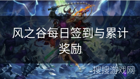 风之谷每日签到与累计奖励 风之谷每日签到与累计奖励
