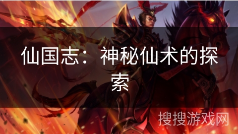 仙国志:神秘仙术的探索 仙国志:神秘仙术的探索