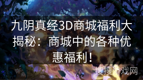 九阴真经3D商城福利大揭秘:商城中的各种优惠福利! 九阴真经3D商城福利大揭秘:商城中的各种优惠福利!
