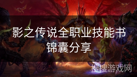 影之传说全职业技能书锦囊分享 影之传说全职业技能书锦囊分享