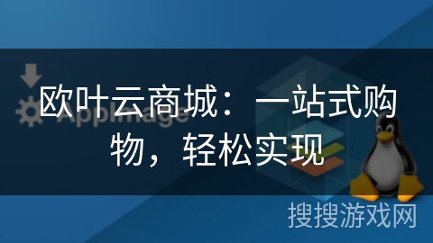 欧叶云商城:一站式购物,轻松实现 欧叶云商城:一站式购物,轻松实现
