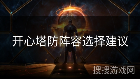 开心塔防阵容选择建议