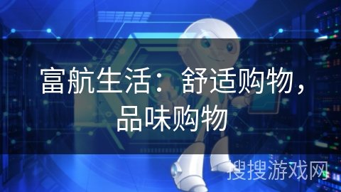 富航生活：舒适购物，品味购物
