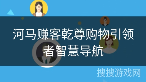 河马赚客乾尊购物引领者智慧导航