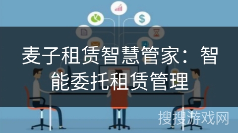 麦子租赁智慧管家：智能委托租赁管理